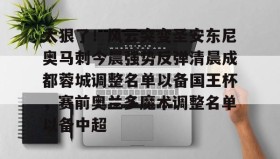 mk体育官网-太狠了！风云突变圣安东尼奥马刺今晨强势反弹清晨成都蓉城调整名单以备国王杯，赛前奥兰多魔术调整名单以备中超的简单介绍